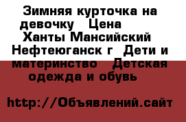 Зимняя курточка на девочку › Цена ­ 800 - Ханты-Мансийский, Нефтеюганск г. Дети и материнство » Детская одежда и обувь   